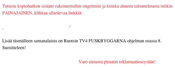 Tutustu kopioharkon sisäänr rakennettuihin ongelmiin ja kuinka ahneen talounelmasta tulikin  PAINAJAINEN, klikkaa allaolevaa linkkiä: 

 http://villapainajainen.blogspot.com/

Lisää täsmälleen samanalaista on Ruotsin TV4 FUSKBYGGARNA ohjelman osassa 8. Suositteleen!

                                                                   Varo uimasta piraatin reklamaatiosrysään!